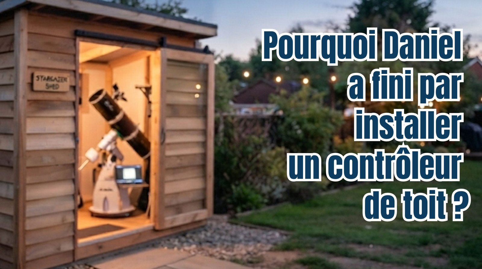 Pourquoi Daniel a fini par installer un contrôleur de toit roll off roof remote observatory